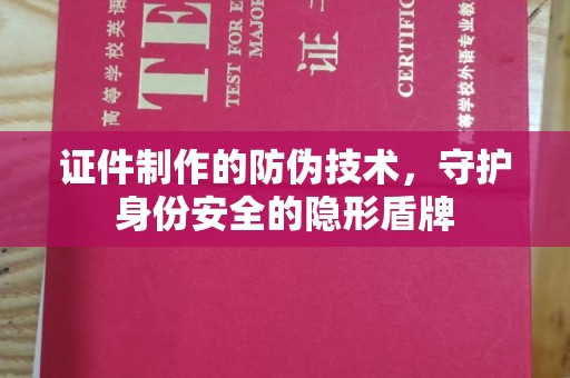 竹东证件制作的防伪技术，守护身份安全的隐形盾牌
