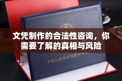 竹东文凭制作的合法性咨询，你需要了解的真相与风险