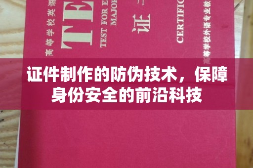 竹东证件制作的防伪技术，保障身份安全的前沿科技