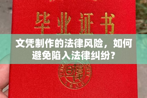 竹东文凭制作的法律风险，如何避免陷入法律纠纷？
