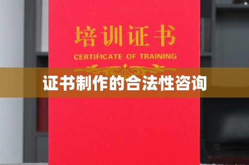 竹东证书制作的合法性咨询