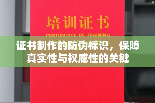 竹东证书制作的防伪标识，保障真实性与权威性的关键