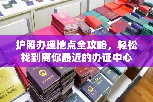 竹东护照办理地点全攻略，轻松找到离你最近的办证中心